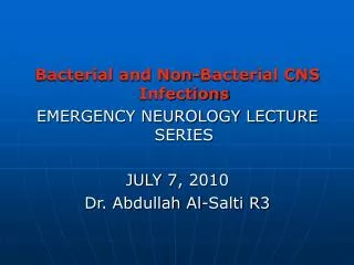 Bacterial and Non-Bacterial CNS Infections EMERGENCY NEUROLOGY LECTURE SERIES JULY 7, 2010
