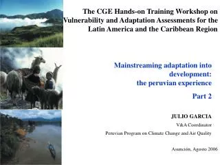 Mainstreaming adaptation into development: the peruvian experience Part 2 JULIO GARCIA