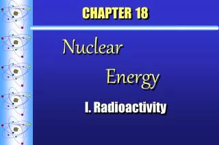 CHAPTER 18 Nuclear 			 Energy