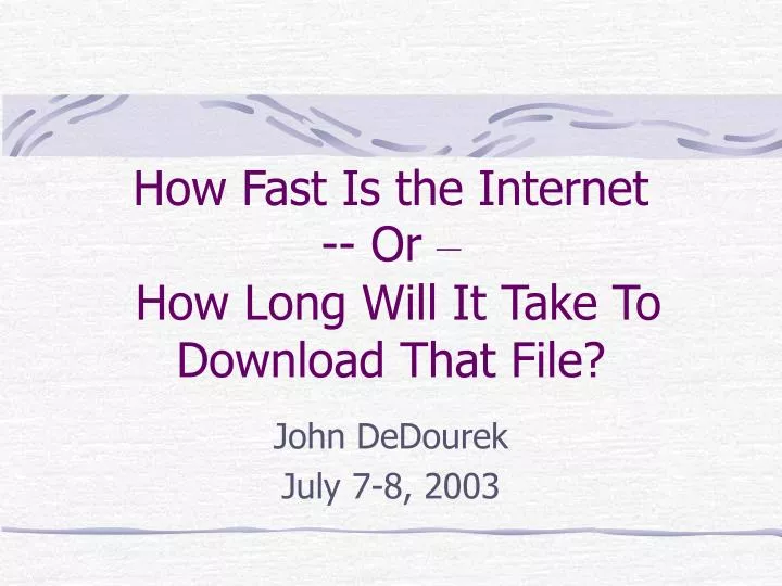 how fast is the internet or how long will it take to download that file