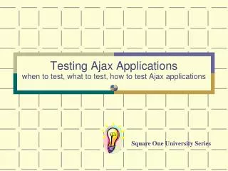 Testing Ajax Applications when to test, what to test, how to test Ajax applications