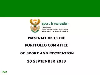 PRESENTATION TO THE PORTFOLIO COMMITEE OF SPORT AND RECREATION 10 SEPTEMBER 2013