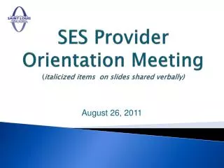 SES Provider Orientation Meeting ( italicized items on slides shared verbally)