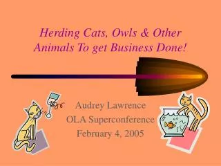 Herding Cats, Owls &amp; Other Animals To get Business Done!