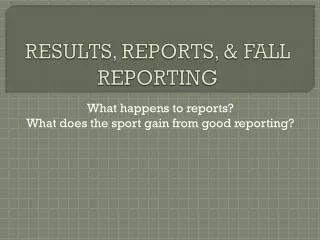 RESULTS, REPORTS, &amp; FALL REPORTING