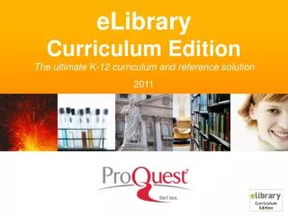 eLibrary Curriculum Edition The ultimate K-12 curriculum and reference solution 2011