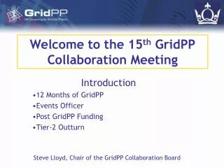 Welcome to the 15 th GridPP Collaboration Meeting