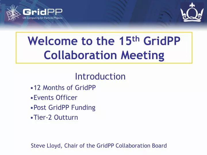 welcome to the 15 th gridpp collaboration meeting