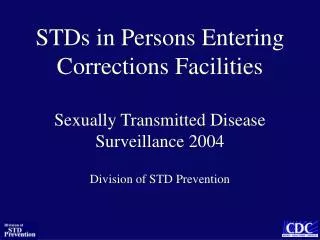 STDs in Persons Entering Corrections Facilities Sexually Transmitted Disease Surveillance 2004