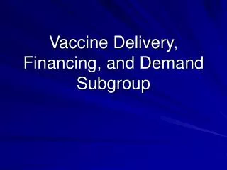 Vaccine Delivery, Financing, and Demand Subgroup