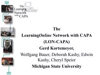 The Learning Online Network with CAPA (LON-CAPA) Gerd Kortemeyer,