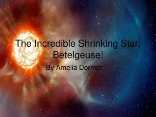 The Incredible Shrinking Star, Betelgeuse!