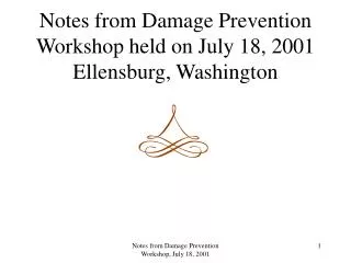 Notes from Damage Prevention Workshop held on July 18, 2001 Ellensburg, Washington