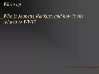 Warm up Who is Jeanette Rankins, and how is she related to WWI?