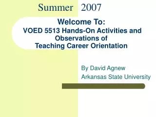 Welcome To: VOED 5513 Hands-On Activities and Observations of Teaching Career Orientation