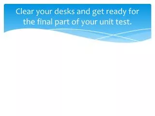 Clear your desks and get ready for the final part of your unit test.