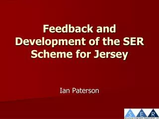 Feedback and Development of the SER Scheme for Jersey