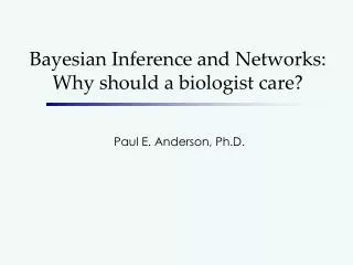 Bayesian Inference and Networks: Why should a biologist care?