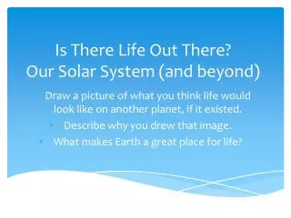 Is There L ife O ut T here? Our Solar System (and beyond)