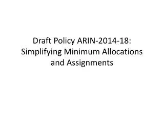Draft Policy ARIN-2014 -18: Simplifying Minimum Allocations and Assignments