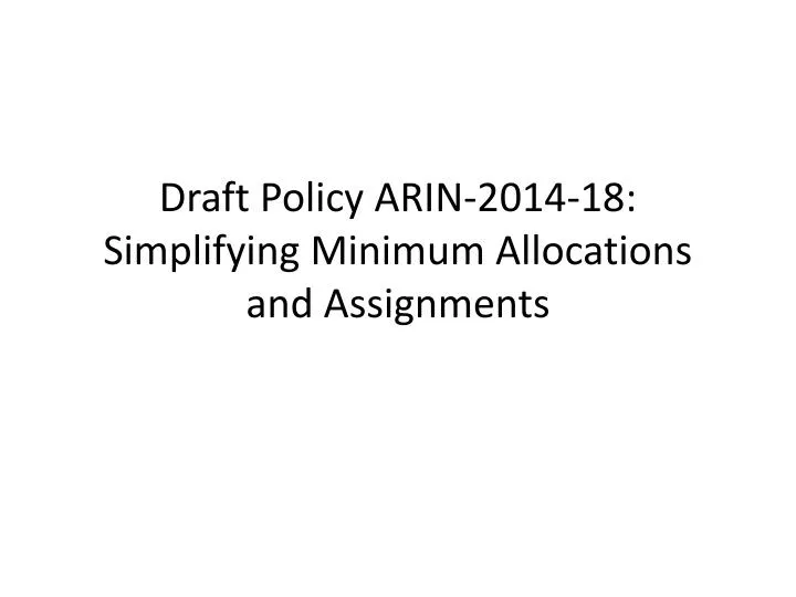 draft policy arin 2014 18 simplifying minimum allocations and assignments