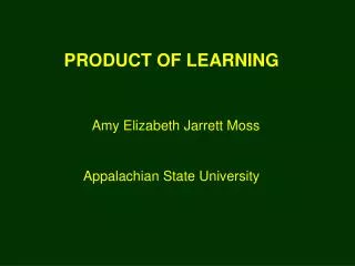 PRODUCT OF LEARNING Amy Elizabeth Jarrett Moss Appalachian State University