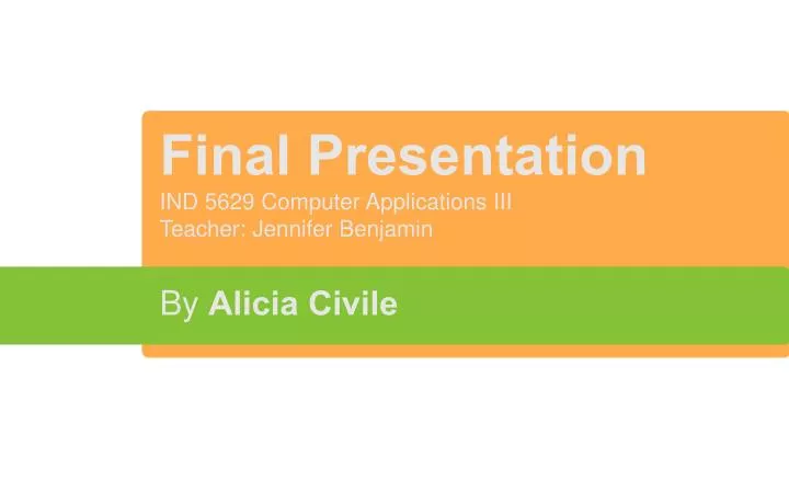 final presentation ind 5629 computer applications iii teacher jennifer benjamin by alicia civile