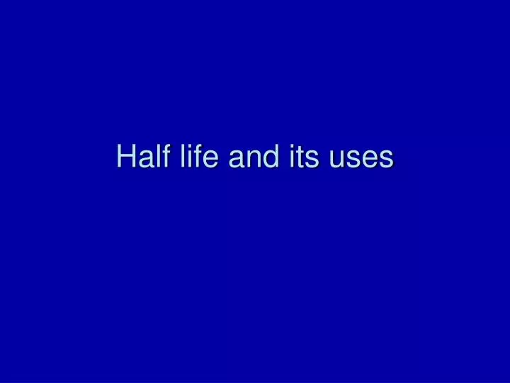 half life and its uses