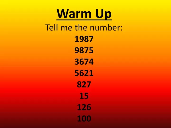 warm up tell me the number 1987 9875 3674 5621 827 15 126 100