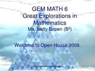 GEM MATH 6 Great Explorations in Mathematics Ms. Betty Brown (B 2 )