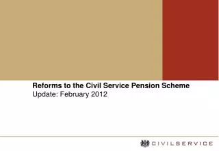 Reforms to the Civil Service Pension Scheme Update: February 2012