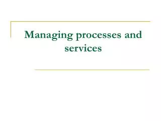 Managing processes and services