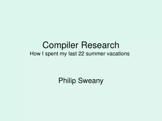 Compiler Research How I spent my last 22 summer vacations