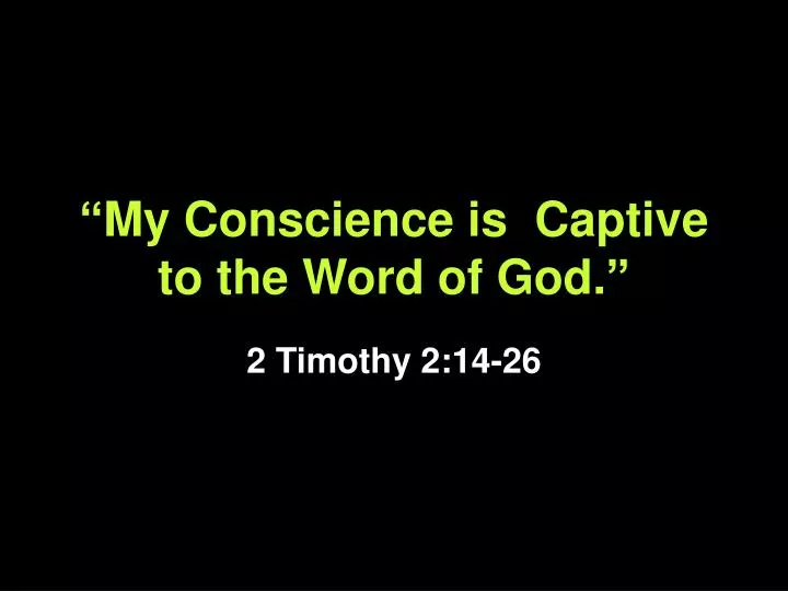 my conscience is captive to the word of god