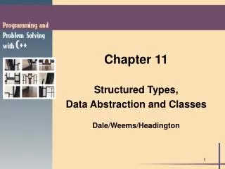 Chapter 11 Structured Types, Data Abstraction and Classes Dale/Weems/Headington