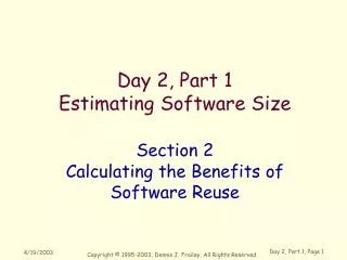 Day 2, Part 1 Estimating Software Size Section 2 Calculating the Benefits of Software Reuse