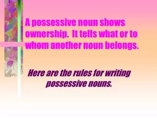 A possessive noun shows ownership. It tells what or to whom another noun belongs.