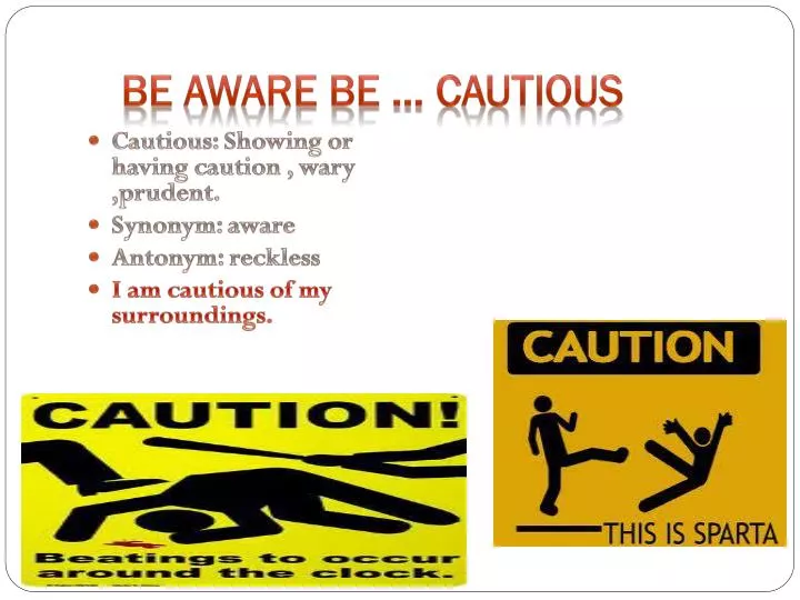 be aware be cautious