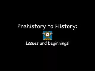 Prehistory to History: