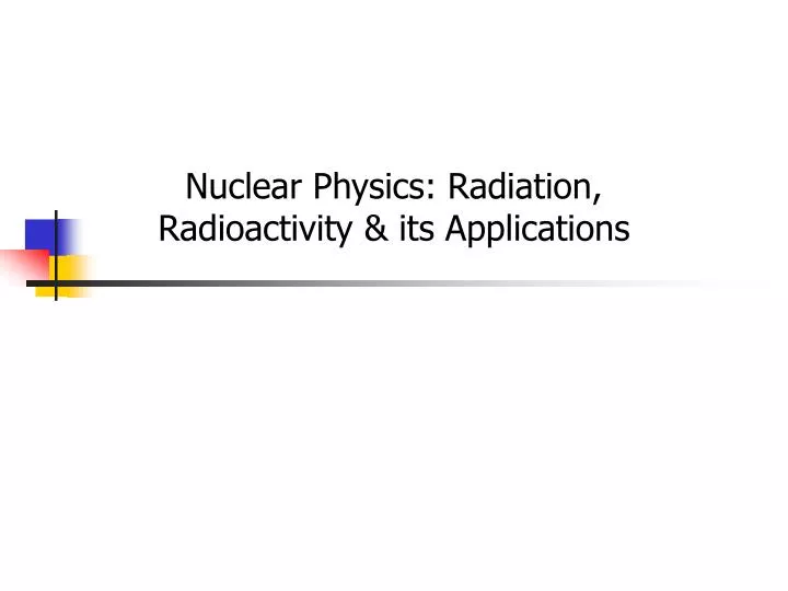 nuclear physics radiation radioactivity its applications