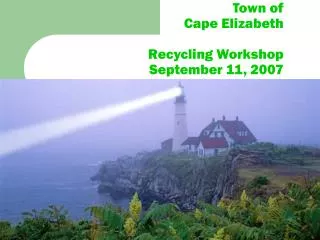 Town of Cape Elizabeth Recycling Workshop September 11, 2007