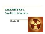 CHEMISTRY 1 Nuclear Chemistry