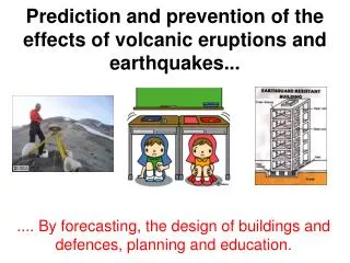 Prediction and prevention of the effects of volcanic eruptions and earthquakes...
