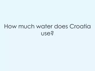 How much water does Croatia use?