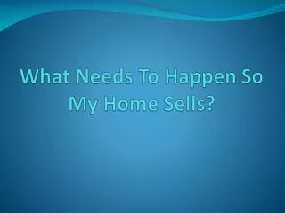 What Needs To Happen So My Home Sells?