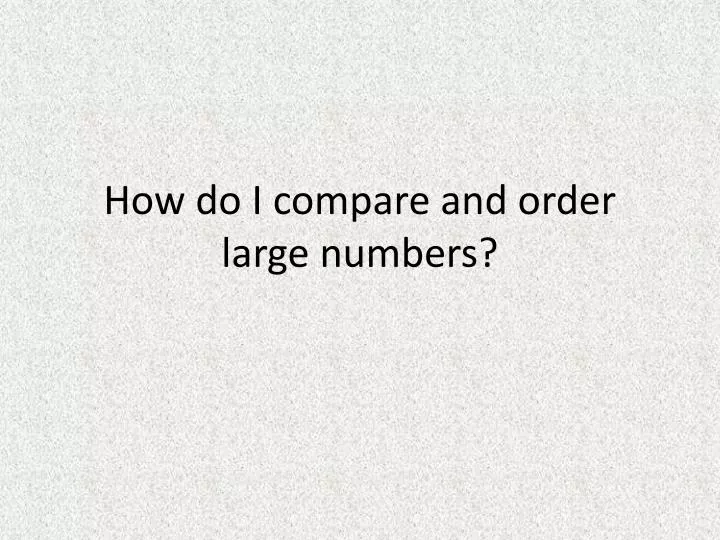 how do i compare and order large numbers