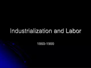Industrialization and Labor 1860-1900