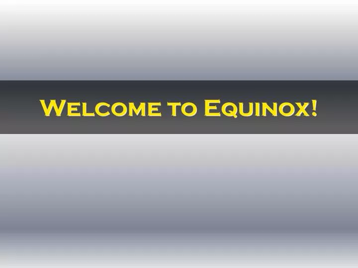 welcome to equinox