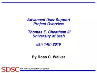Advanced User Support Project Overview Thomas E. Cheatham III University of Utah Jan 14th 2010