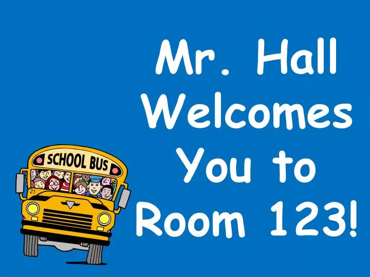 mr hall welcomes you to room 123